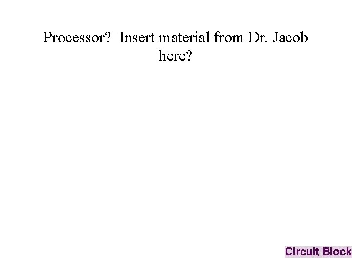Processor? Insert material from Dr. Jacob here? 