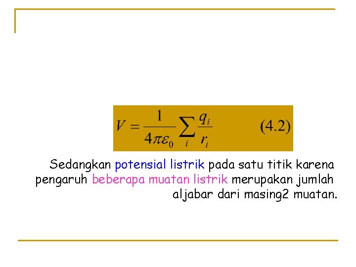 Sedangkan potensial listrik pada satu titik karena pengaruh beberapa muatan listrik merupakan jumlah aljabar