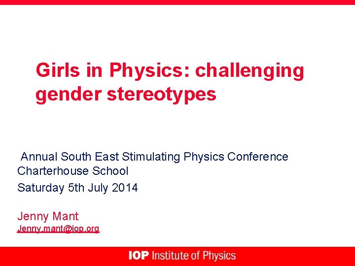 Girls in Physics: challenging gender stereotypes Annual South East Stimulating Physics Conference Charterhouse School