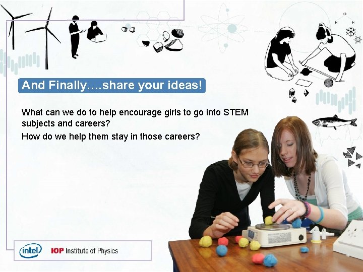 And Finally…. share your ideas! What can we do to help encourage girls to