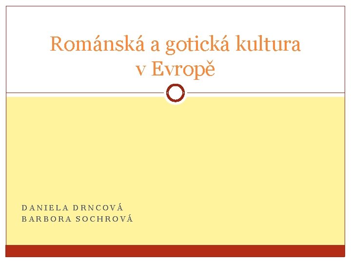 Románská a gotická kultura v Evropě DANIELA DRNCOVÁ BARBORA SOCHROVÁ 