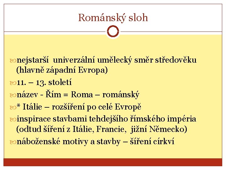 Románský sloh nejstarší univerzální umělecký směr středověku (hlavně západní Evropa) 11. – 13. století