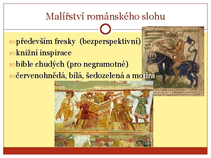 Malířství románského slohu především fresky (bezperspektivní) knižní inspirace bible chudých (pro negramotné) červenohnědá, bílá,