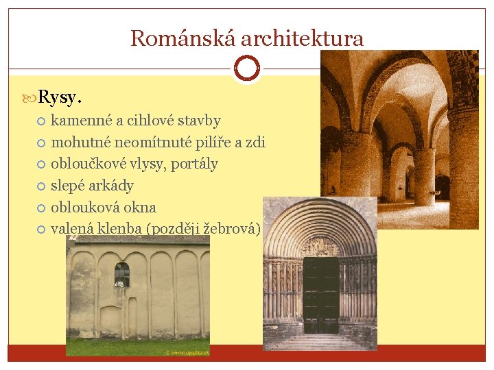 Románská architektura Rysy. kamenné a cihlové stavby mohutné neomítnuté pilíře a zdi obloučkové vlysy,