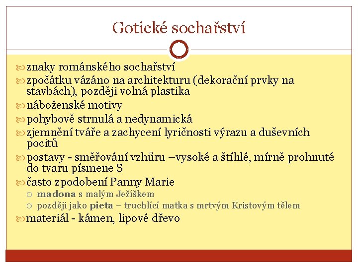 Gotické sochařství znaky románského sochařství zpočátku vázáno na architekturu (dekorační prvky na stavbách), později