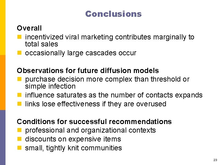 Conclusions Overall n incentivized viral marketing contributes marginally to total sales n occasionally large