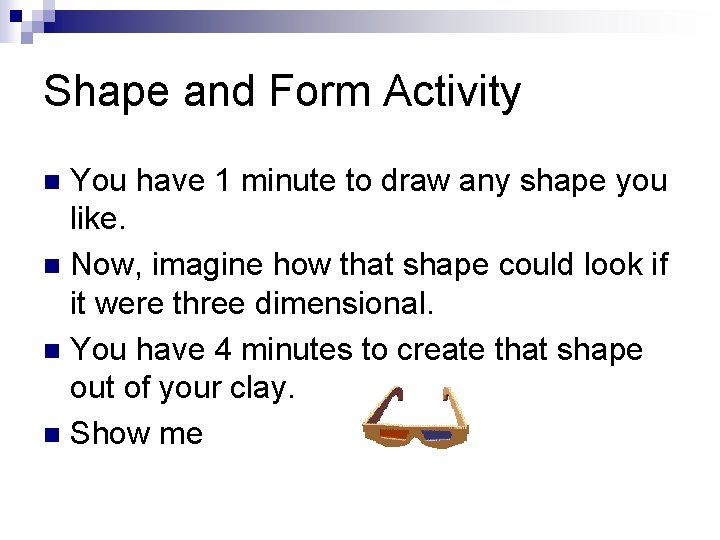 Shape and Form Activity You have 1 minute to draw any shape you like.