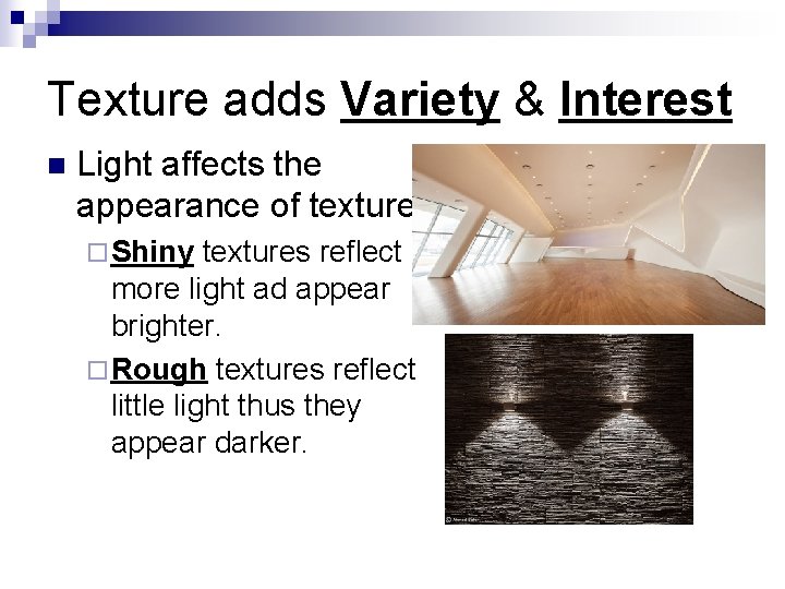 Texture adds Variety & Interest n Light affects the appearance of texture ¨ Shiny