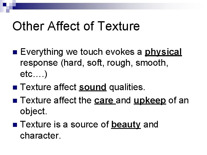 Other Affect of Texture Everything we touch evokes a physical response (hard, soft, rough,