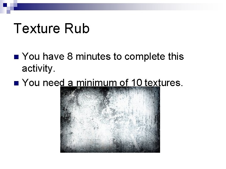 Texture Rub You have 8 minutes to complete this activity. n You need a