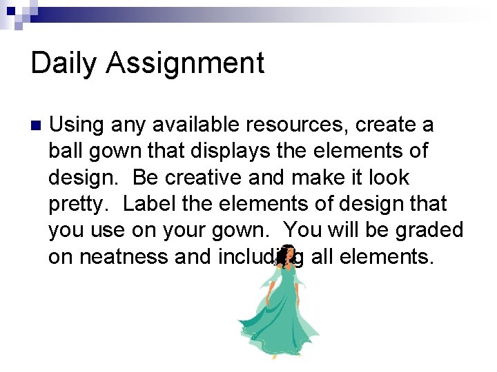 Daily Assignment n Using any available resources, create a ball gown that displays the