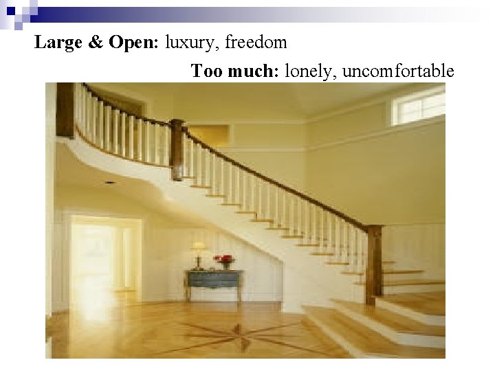 Large & Open: luxury, freedom Too much: lonely, uncomfortable 