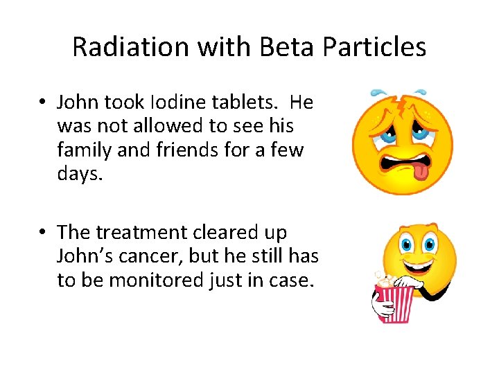 Radiation with Beta Particles • John took Iodine tablets. He was not allowed to