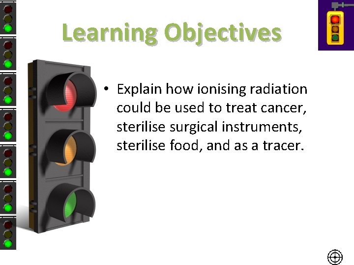 Learning Objectives • Explain how ionising radiation could be used to treat cancer, sterilise