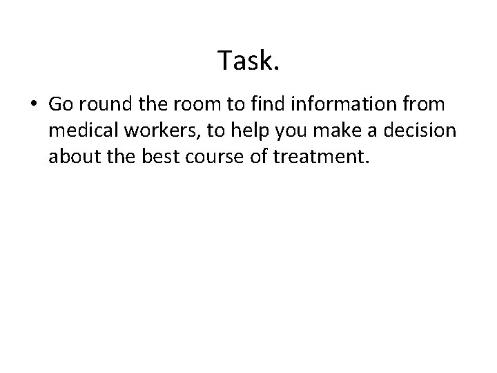 Task. • Go round the room to find information from medical workers, to help