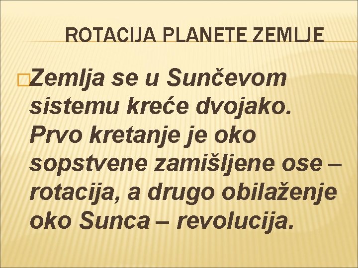 ROTACIJA PLANETE ZEMLJE �Zemlja se u Sunčevom sistemu kreće dvojako. Prvo kretanje je oko ROTACIJA PLANETE ZEMLJE �Zemlja se u Sunčevom sistemu kreće dvojako. Prvo kretanje je oko