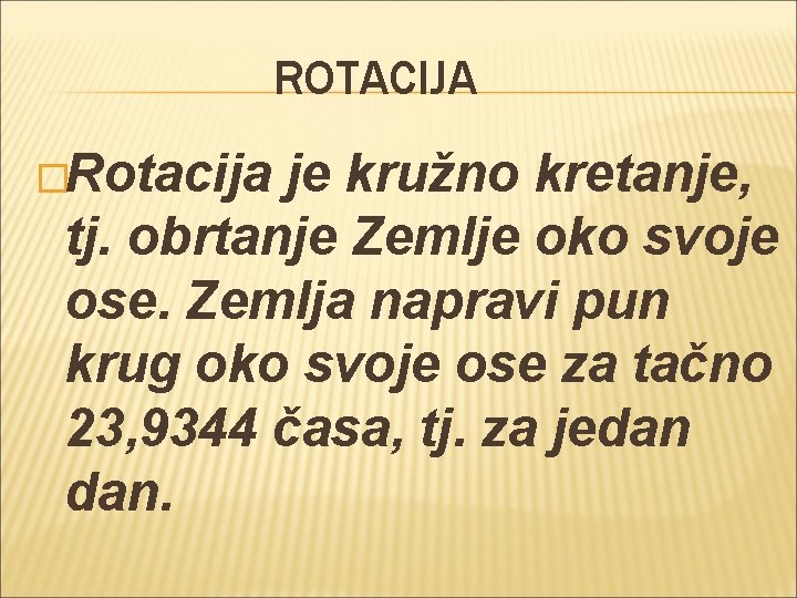 ROTACIJA �Rotacija je kružno kretanje, tj. obrtanje Zemlje oko svoje ose. Zemlja napravi pun ROTACIJA �Rotacija je kružno kretanje, tj. obrtanje Zemlje oko svoje ose. Zemlja napravi pun