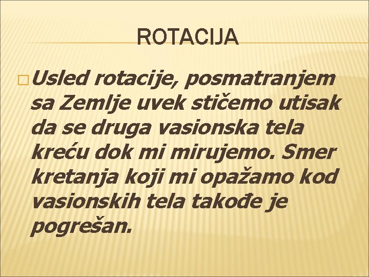 ROTACIJA �Usled rotacije, posmatranjem sa Zemlje uvek stičemo utisak da se druga vasionska tela ROTACIJA �Usled rotacije, posmatranjem sa Zemlje uvek stičemo utisak da se druga vasionska tela