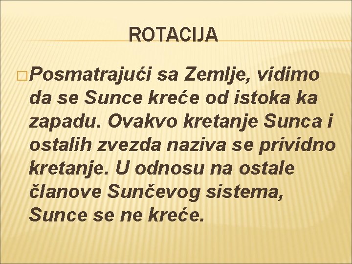 ROTACIJA �Posmatrajući sa Zemlje, vidimo da se Sunce kreće od istoka ka zapadu. Ovakvo ROTACIJA �Posmatrajući sa Zemlje, vidimo da se Sunce kreće od istoka ka zapadu. Ovakvo