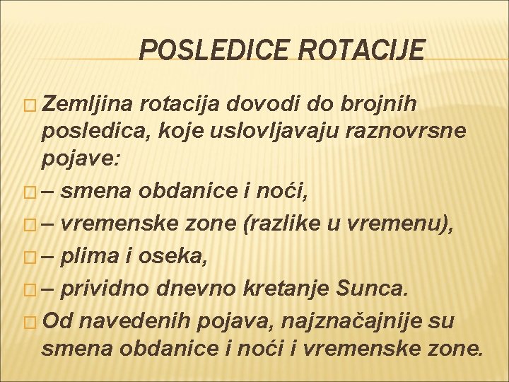 POSLEDICE ROTACIJE � Zemljina rotacija dovodi do brojnih posledica, koje uslovljavaju raznovrsne pojave: � POSLEDICE ROTACIJE � Zemljina rotacija dovodi do brojnih posledica, koje uslovljavaju raznovrsne pojave: �