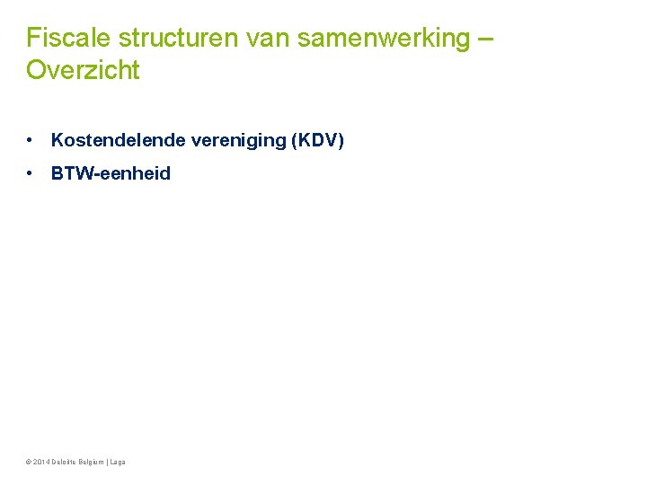 Fiscale structuren van samenwerking – Overzicht • Kostendelende vereniging (KDV) • BTW-eenheid © 2014