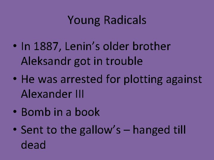 Young Radicals • In 1887, Lenin’s older brother Aleksandr got in trouble • He
