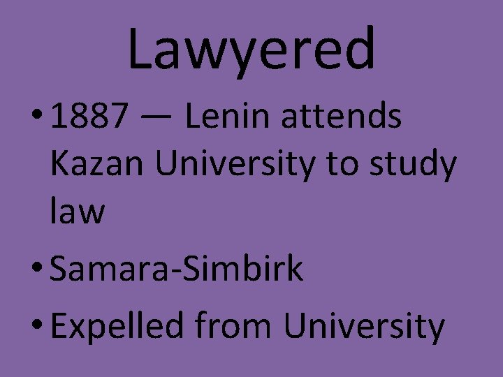 Lawyered • 1887 — Lenin attends Kazan University to study law • Samara-Simbirk •