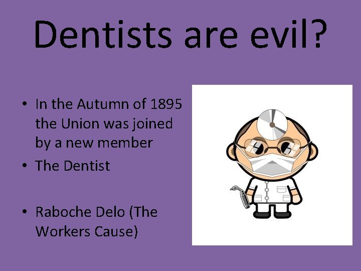 Dentists are evil? • In the Autumn of 1895 the Union was joined by