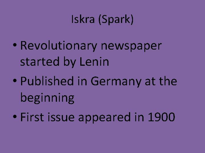 Iskra (Spark) • Revolutionary newspaper started by Lenin • Published in Germany at the