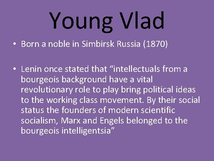 Young Vlad • Born a noble in Simbirsk Russia (1870) • Lenin once stated