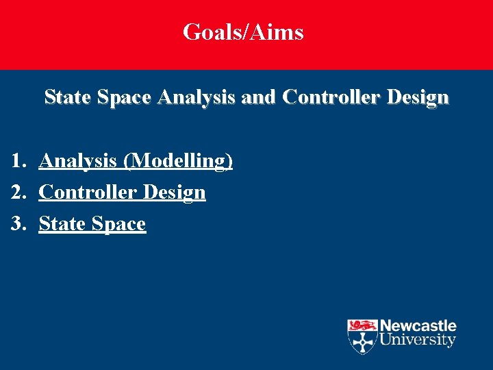 Goals/Aims State Space Analysis and Controller Design 1. Analysis (Modelling) 2. Controller Design 3.