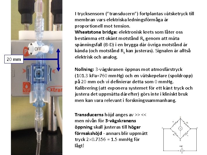 20 mm I trycksensorn (”transducern”) fortplantas vätsketryck till membran vars elektriska ledningsförmåga är proportionell 20 mm I trycksensorn (”transducern”) fortplantas vätsketryck till membran vars elektriska ledningsförmåga är proportionell