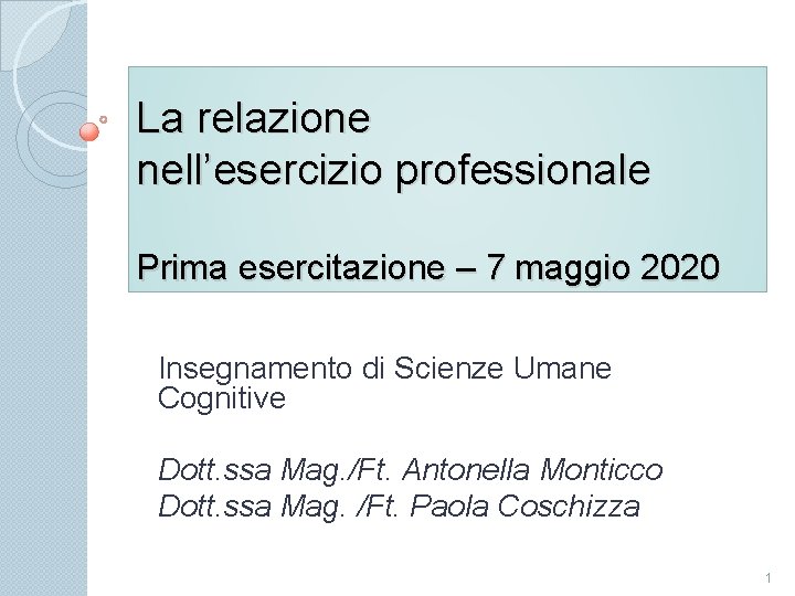 La relazione nell’esercizio professionale Prima esercitazione – 7 maggio 2020 Insegnamento di Scienze Umane