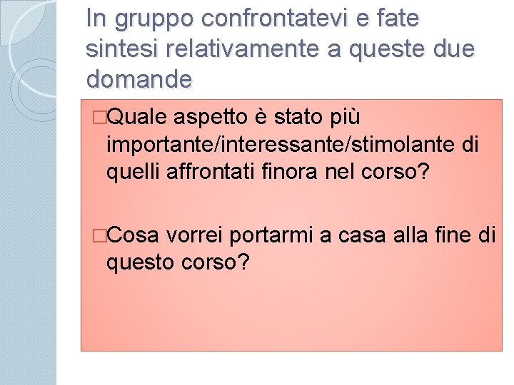 In gruppo confrontatevi e fate sintesi relativamente a queste due domande �Quale aspetto è