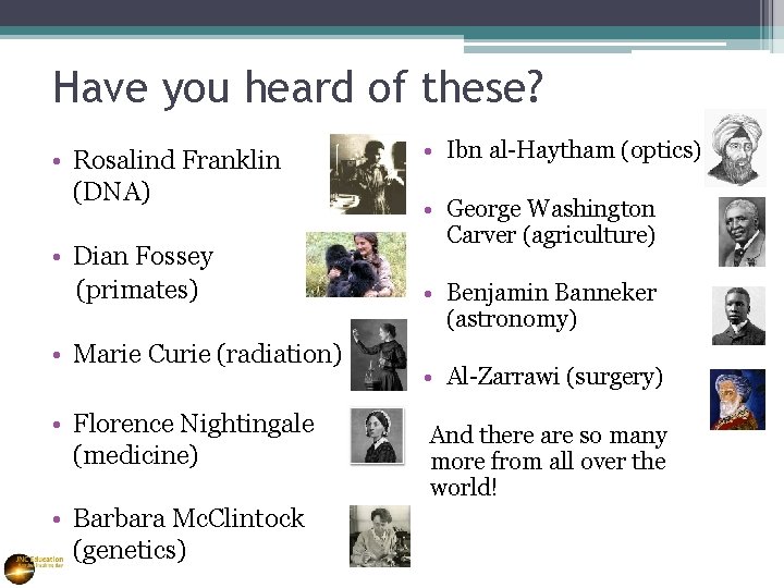 Have you heard of these? • Rosalind Franklin (DNA) • Dian Fossey (primates) •