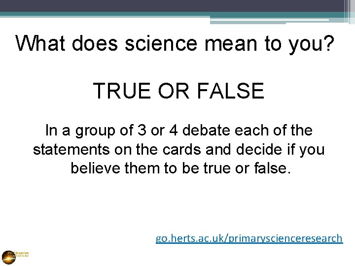 What does science mean to you? TRUE OR FALSE In a group of 3