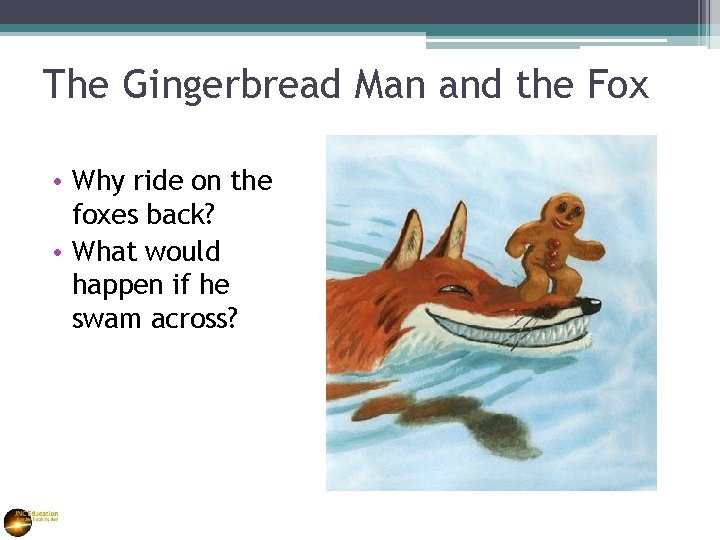 The Gingerbread Man and the Fox • Why ride on the foxes back? •