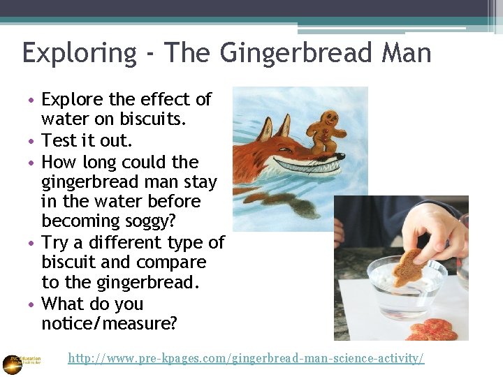 Exploring - The Gingerbread Man • Explore the effect of water on biscuits. •
