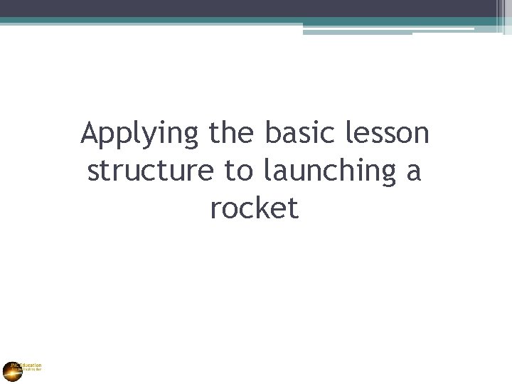 Applying the basic lesson structure to launching a rocket 