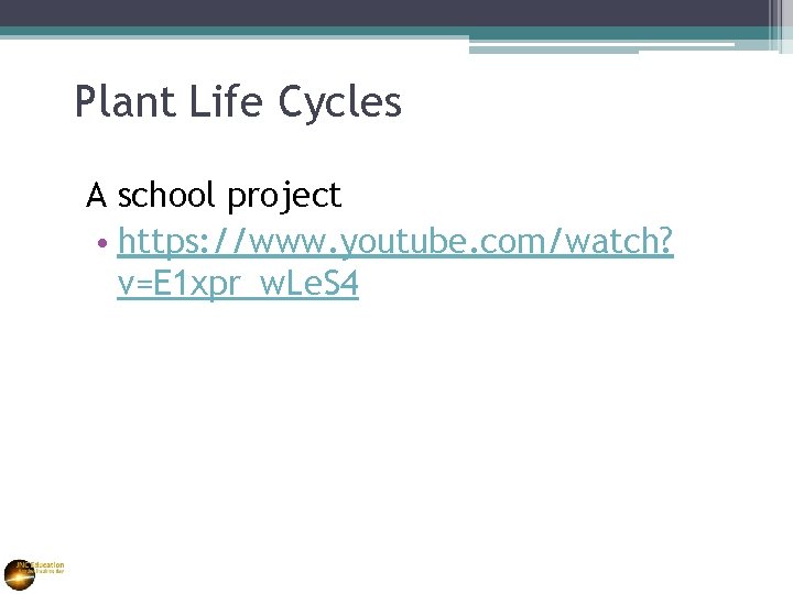 Plant Life Cycles A school project • https: //www. youtube. com/watch? v=E 1 xpr_w.