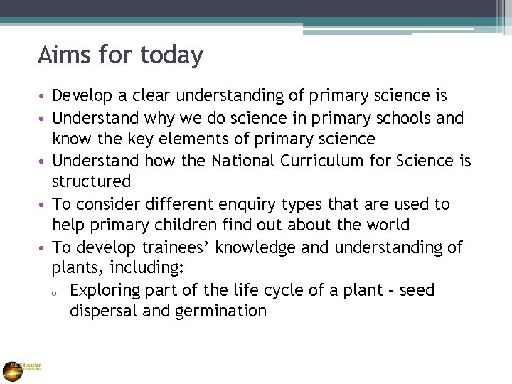 Aims for today • Develop a clear understanding of primary science is • Understand
