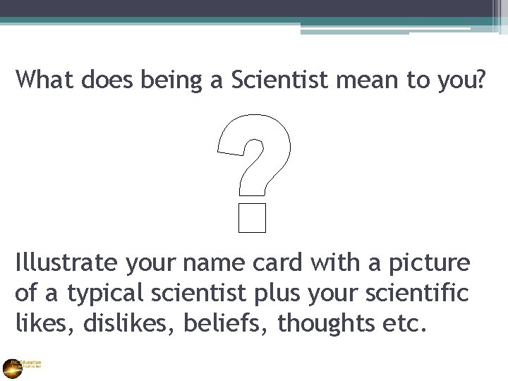 What does being a Scientist mean to you? Illustrate your name card with a