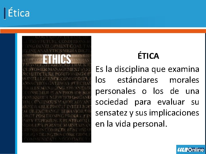 Ética ÉTICA Es la disciplina que examina los estándares morales personales o los de