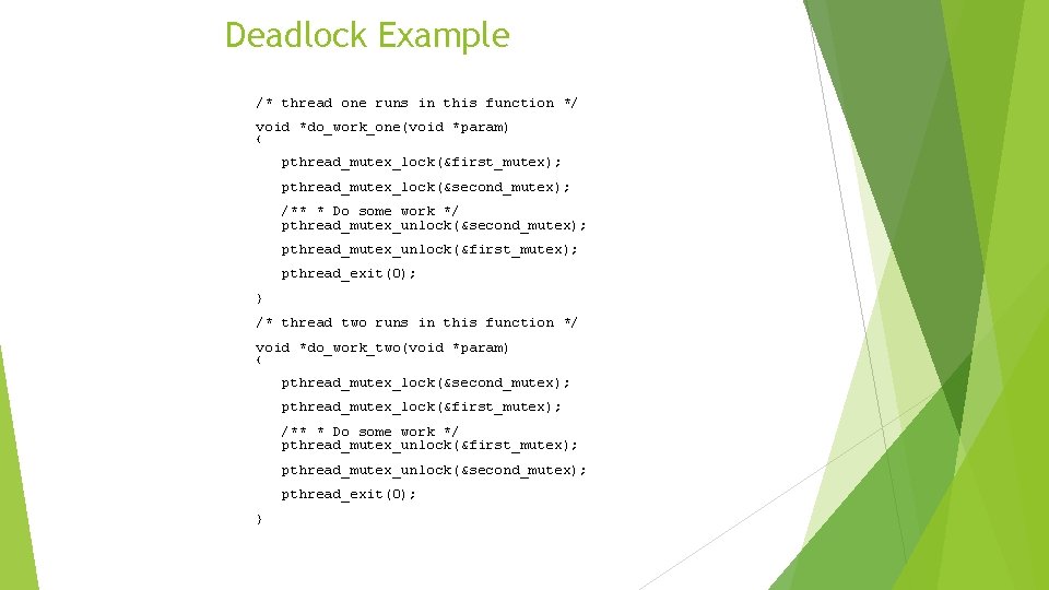 Deadlock Example /* thread one runs in this function */ void *do_work_one(void *param) {