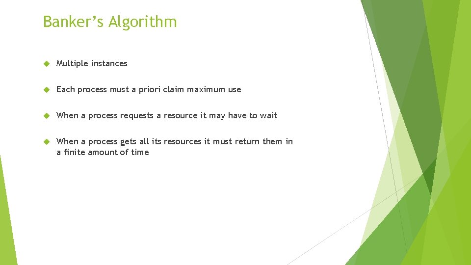 Banker’s Algorithm Multiple instances Each process must a priori claim maximum use When a