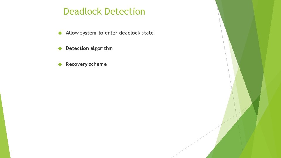 Deadlock Detection Allow system to enter deadlock state Detection algorithm Recovery scheme 