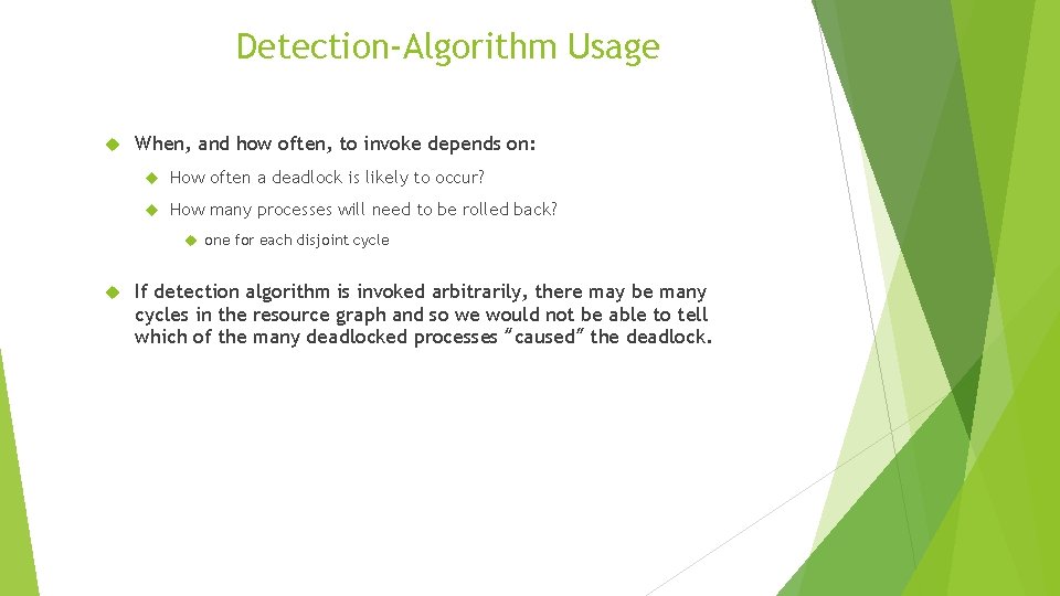 Detection-Algorithm Usage When, and how often, to invoke depends on: How often a deadlock