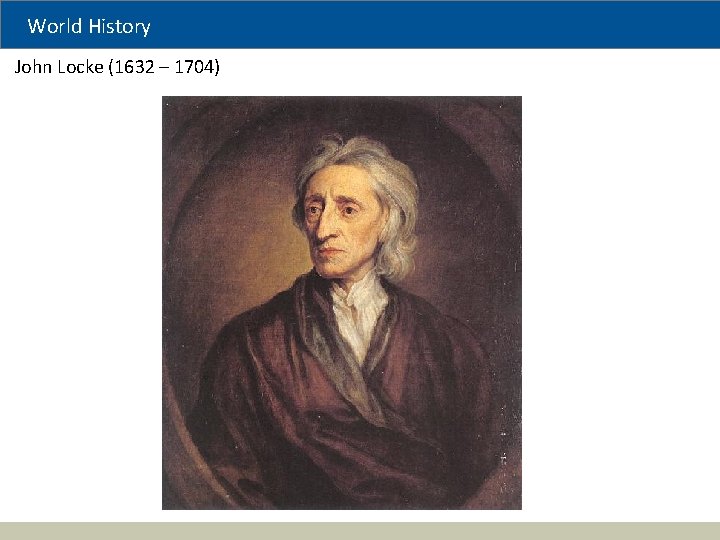 World History John Locke (1632 – 1704) 