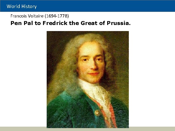 World History Francois Voltaire (1694 -1778) Pen Pal to Fredrick the Great of Prussia.