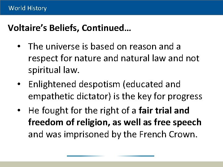 World History Voltaire’s Beliefs, Continued… • The universe is based on reason and a